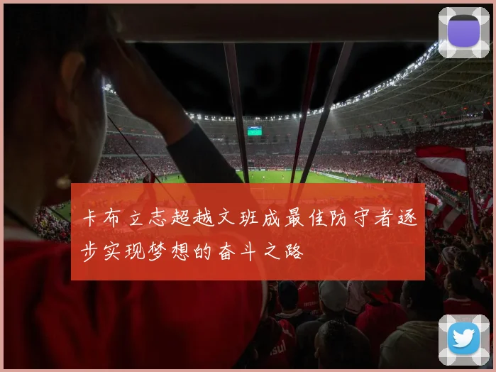 卡布立志超越文班成最佳防守者逐步实现梦想的奋斗之路